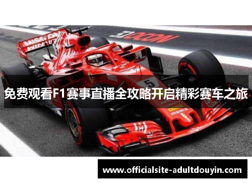 免费观看F1赛事直播全攻略开启精彩赛车之旅